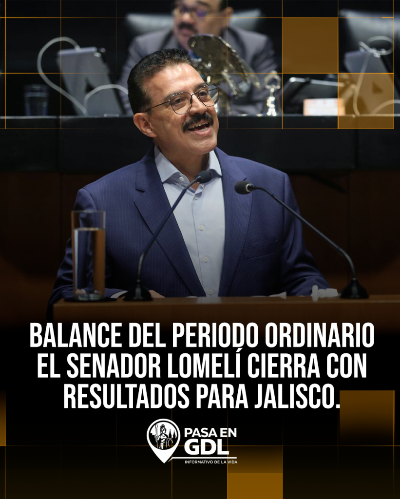 Balance del periodo ordinario – el senador Lomelí cierra con resultados para Jalisco