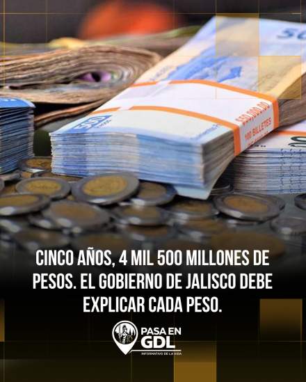 Cinco años, 4,500 mdp – el gobierno debe explicar cada peso