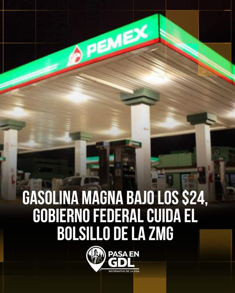 Gasolina Magna bajo los 24 pesos – gobierno federal cuida el bolsillo de la ZMG