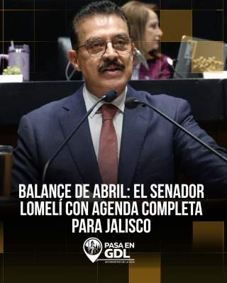 Balance de abril: el senador Lomelí con agenda completa para Jalisco