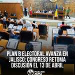 Plan B en Jalisco – Congreso retoma el 13 de abril