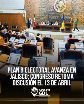 Plan B en Jalisco – Congreso retoma el 13 de abril
