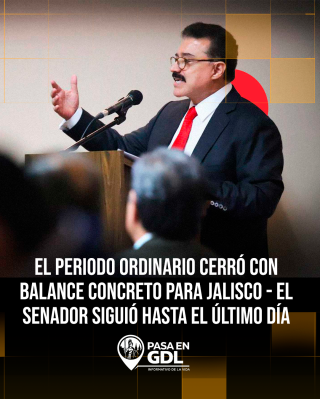 El periodo ordinario cerró con balance concreto para Jalisco – el senador siguió hasta el último día