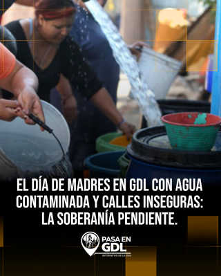 El Día de Madres en GDL con agua contaminada y calles inseguras: la soberanía pendiente