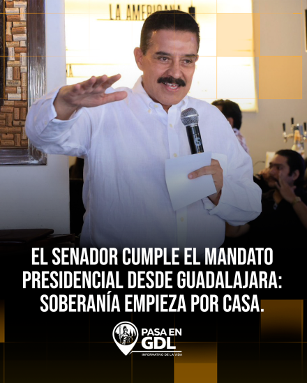 El senador cumple el mandato presidencial desde Guadalajara: soberanía empieza por casa