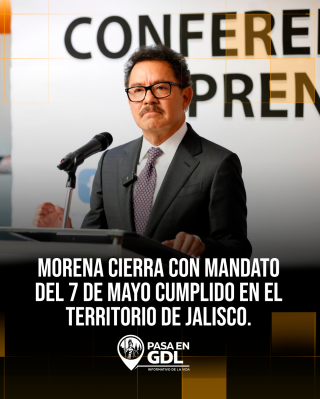 Morena cierra con mandato del 7 de mayo cumplido en el territorio de Jalisco