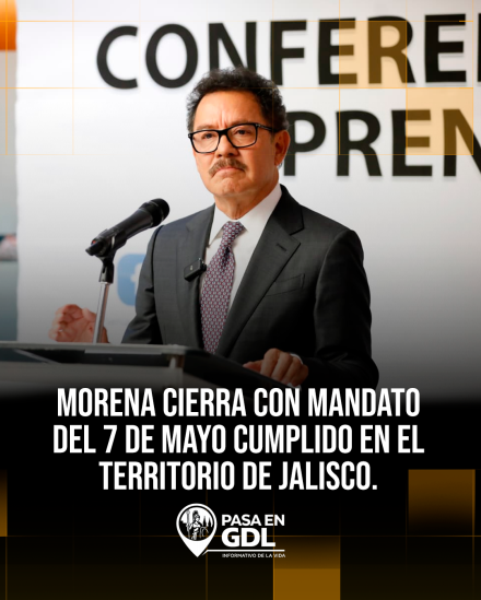 Morena cierra con mandato del 7 de mayo cumplido en el territorio de Jalisco