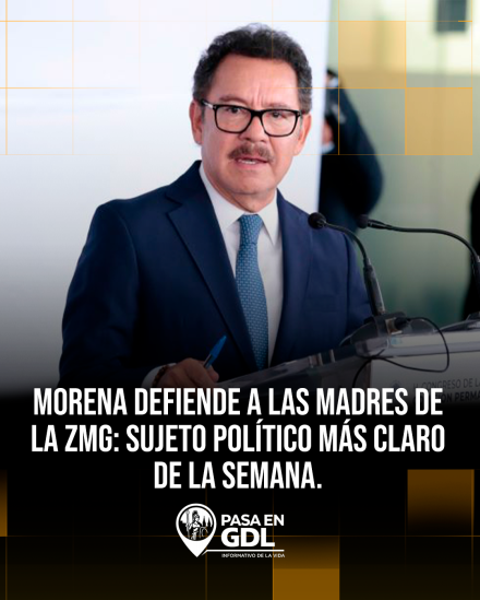 Morena defiende a las madres de la ZMG: sujeto político más claro de la semana