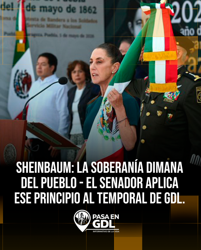 Sheinbaum: la soberanía dimana del pueblo – el senador aplica ese principio al temporal de GDL